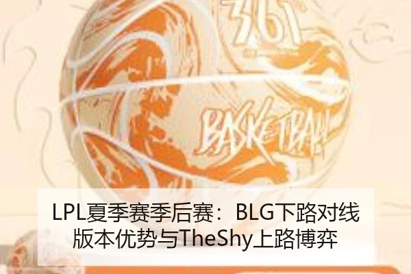 LPL夏季赛季后赛：BLG下路对线版本优势与TheShy上路博弈